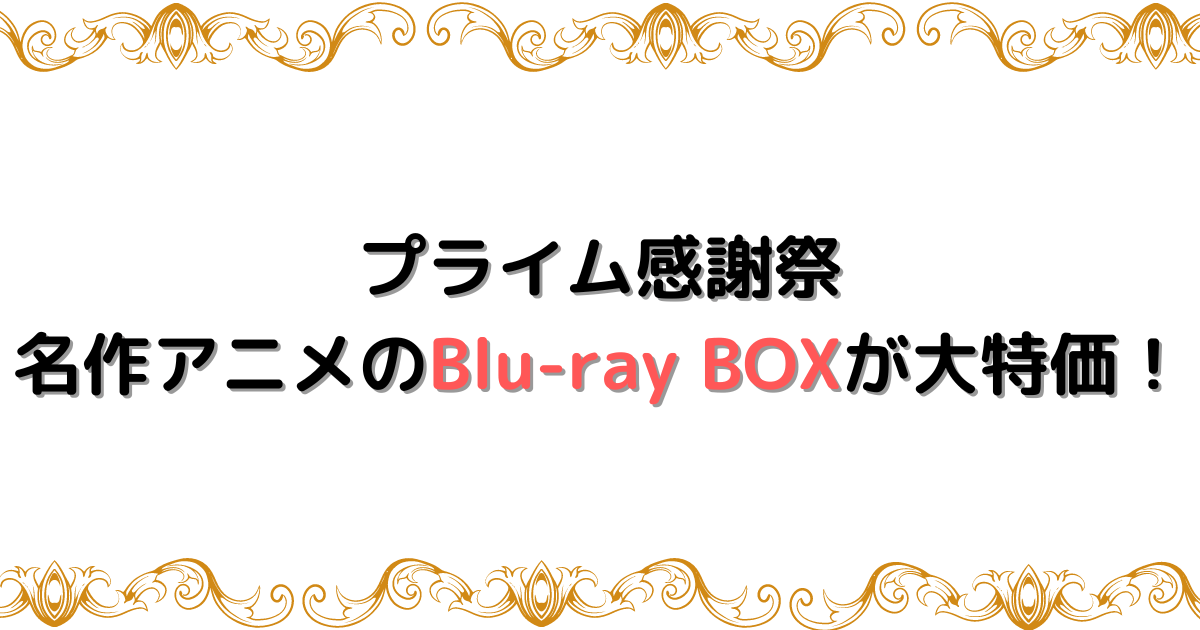 【プライム感謝祭】名作アニメのBlu-ray BOXが大特価！