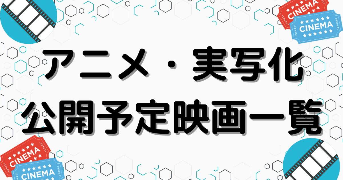 アニメ・実写化公開予定映画一覧