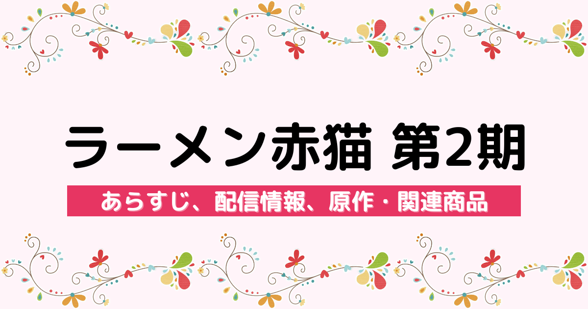 アニメ『ラーメン赤猫 第2期』のあらすじ、配信サービス、原作・関連商品