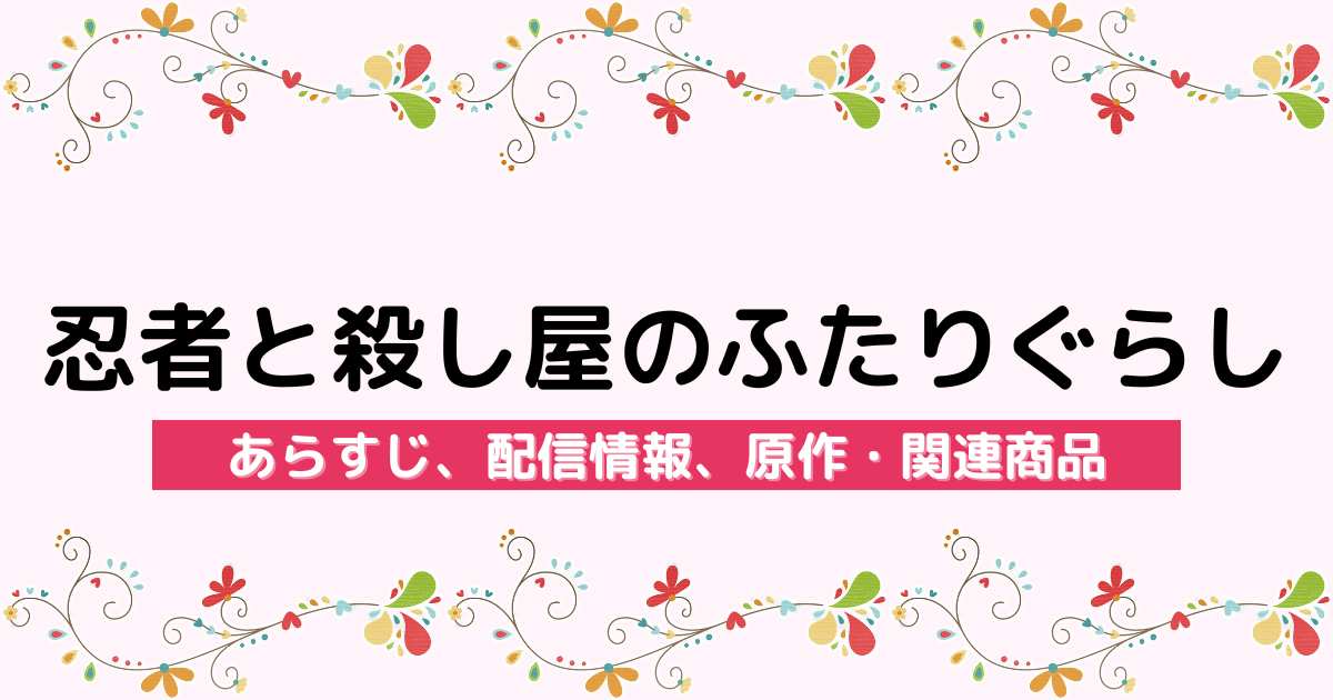 アニメ『忍者と殺し屋のふたりぐらし』のあらすじ、配信サービス、原作・関連商品