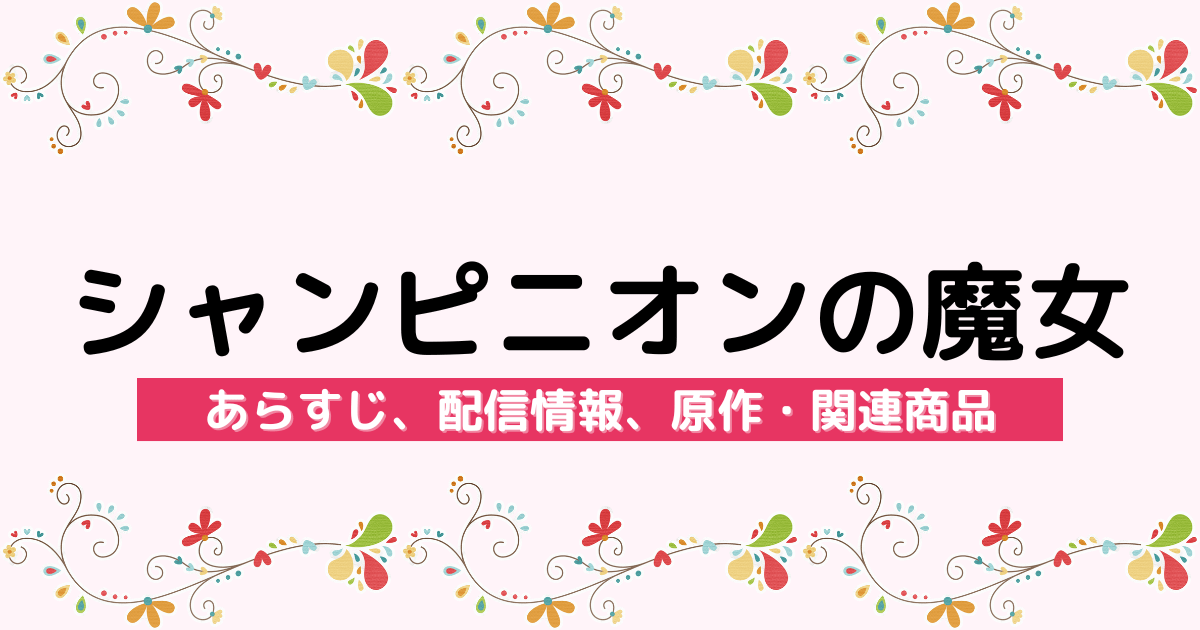 アニメ『シャンピニオンの魔女』のあらすじ、配信サービス、原作・関連商品