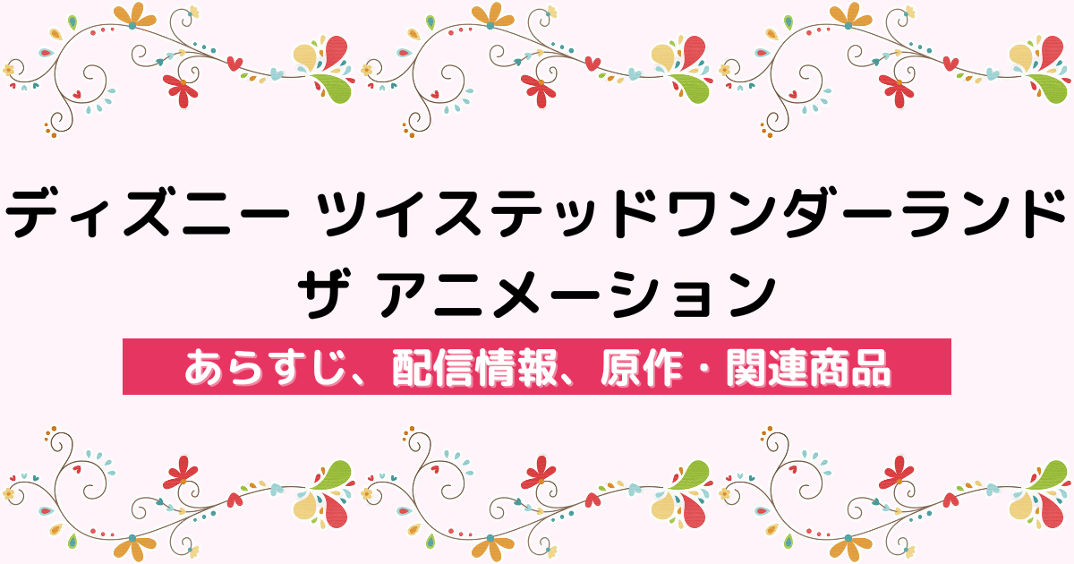 アニメ『ディズニー ツイステッドワンダーランド ザ アニメーション』のあらすじ、配信サービス、原作・関連商品