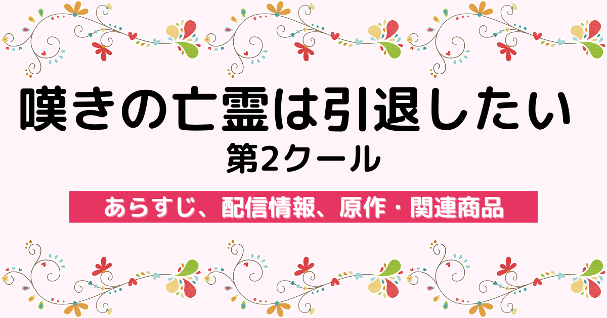 アニメ『嘆きの亡霊は引退したい 第2クール』のあらすじ、配信サービス、原作・関連商品