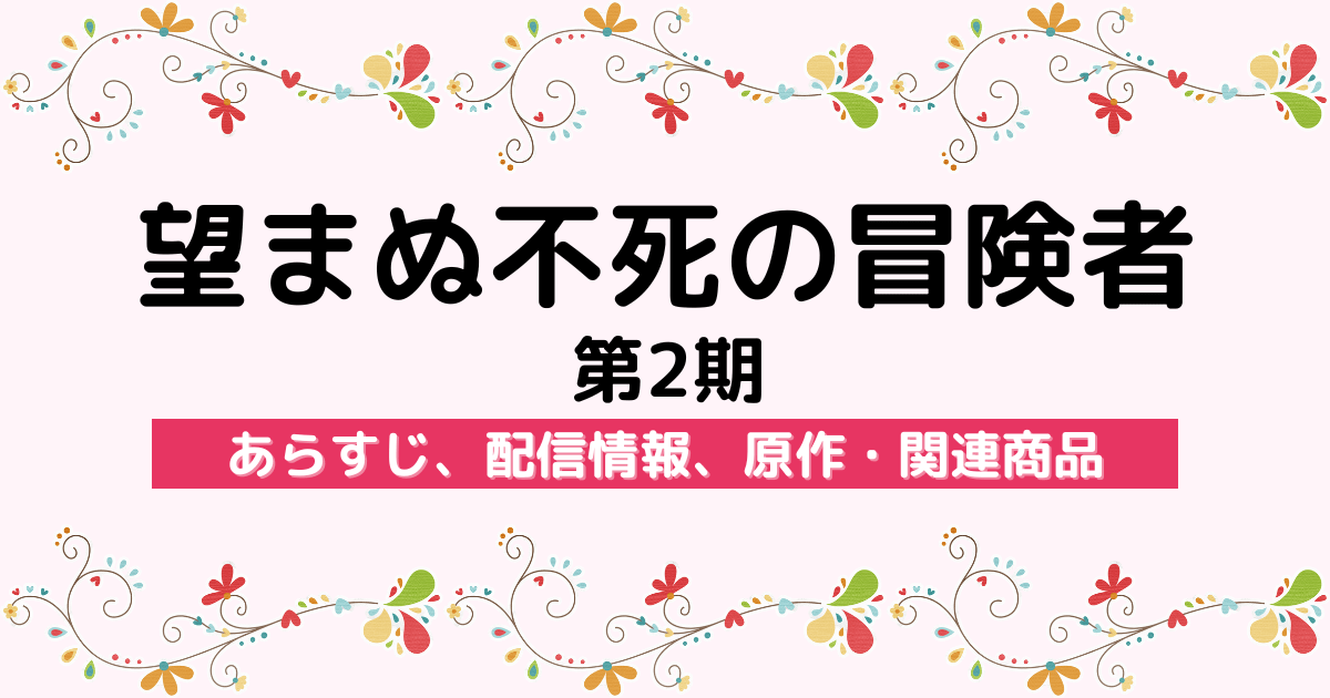 アニメ『望まぬ不死の冒険者 第2期』のあらすじ、配信サービス、原作・関連商品