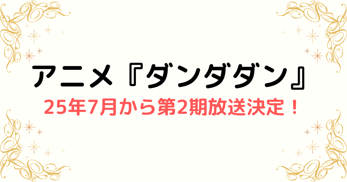 アニメ『ダンダダン』2025年7月から第2期放送決定！