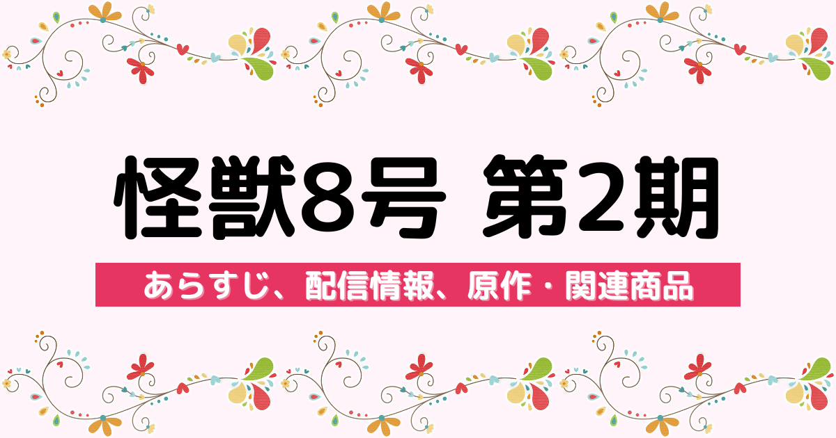 アニメ『怪獣8号 第2期』のあらすじ、配信サービス、原作・関連商品