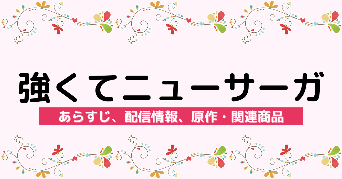 アニメ『強くてニューサーガ』のあらすじ、配信サービス、原作・関連商品