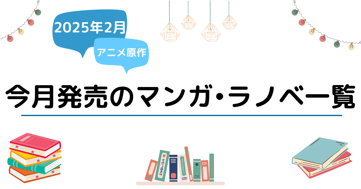 2025年2月発売のアニメ原作マンガ単行本・ラノベ一覧