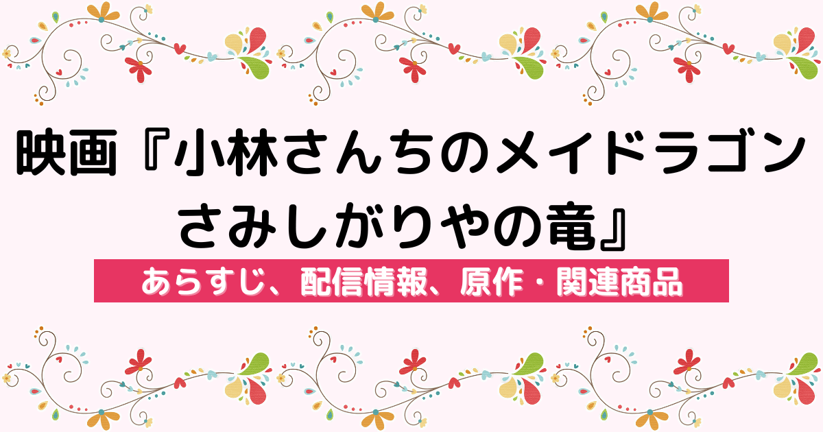 映画『小林さんちのメイドラゴン さみしがりやの竜』のあらすじ、配信サービス、原作・関連商品