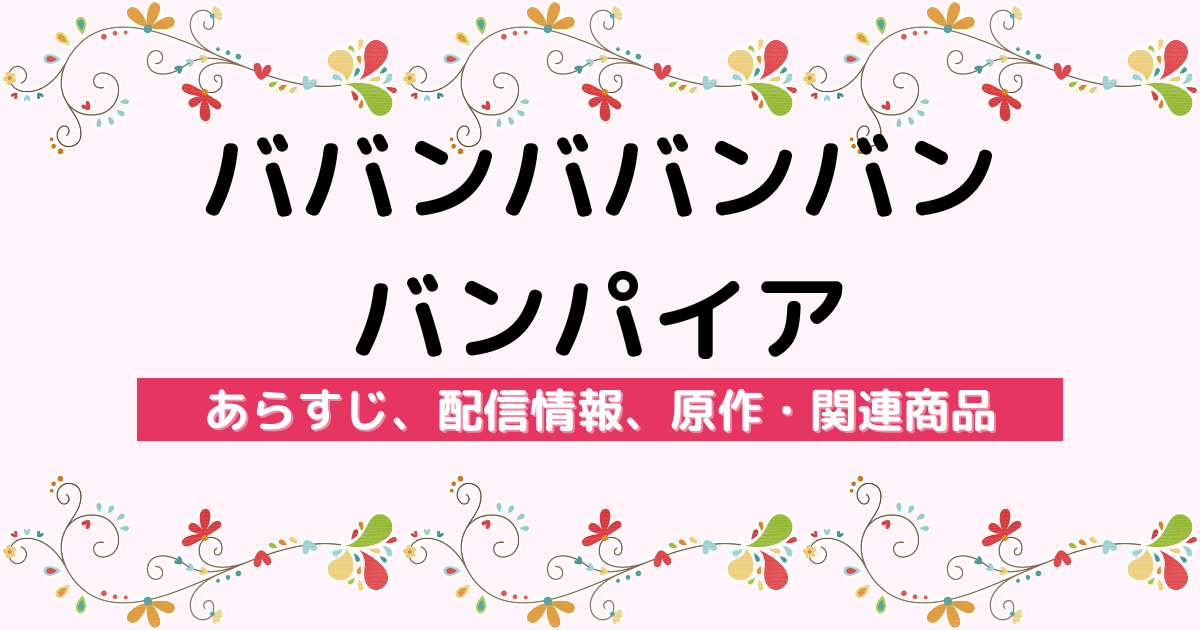 アニメ『ババンババンバンバンパイア』のあらすじ、配信サービス、原作・関連商品