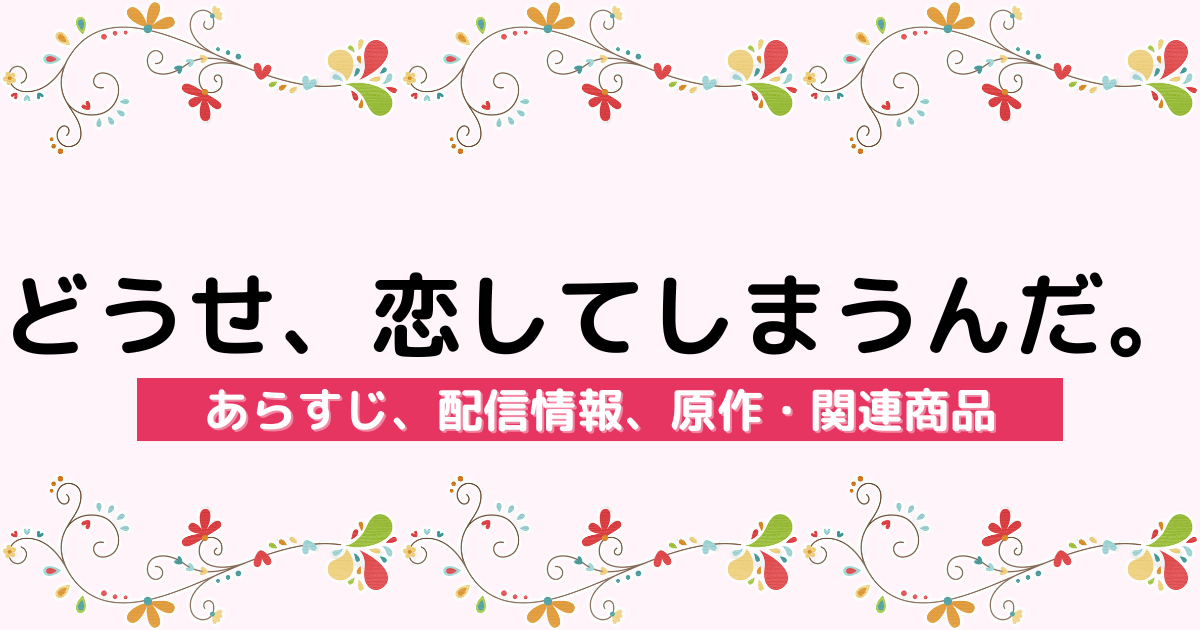 アニメ『どうせ、恋してしまうんだ。』のあらすじ、配信サービス、原作・関連商品