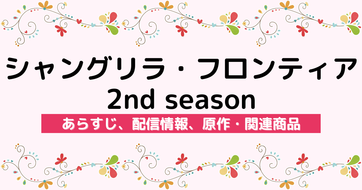 アニメ『シャングリラ・フロンティア 2nd season』のあらすじ、配信サービス、原作・関連商品